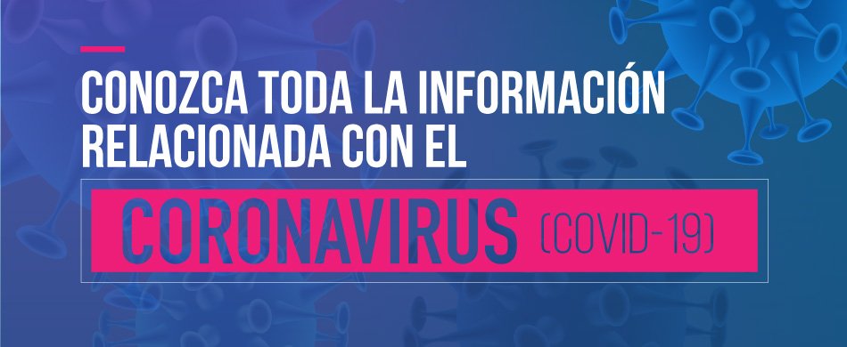 Conozca toda la información relacionada con el COVID – 19